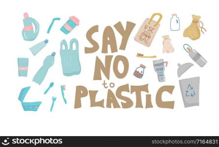 Say no to plastic quote with disposable plastic and eco lifestyle elements isolated on white background. Hand drawn text and zero waste symbols in flat style set. Vector color illustration.