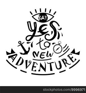  Say yes to new adventures  vector handwritten lettering"es with anchor and compass, sign for travel, isolated on white background, vector illustration.