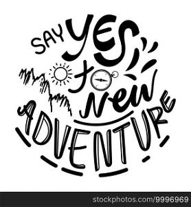  Say yes to new adventures  vector handwritten lettering"es with mountain and compass, sign for travel, isolated on white background, vector illustration.