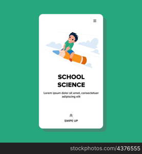 School Science Lesson Studying Schoolboy Vector. Boy Child Learning School Science Education In Class. Character Preteen Infant Flying On Pencil Stationery Web Flat Cartoon Illustration. School Science Lesson Studying Schoolboy Vector