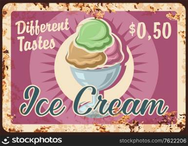 Scoop ice cream dessert metal rusty plate. Different tastes gelato, sundae ice cream balls in glass bowl, dairy product with fruit flavor. Parlour or sweets shop ice cream vintage vector sign. Scoop ice cream dessert metal rusty plate, vector