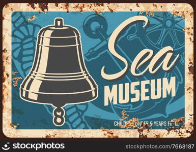 Sea museum metal plate rusty, nautical seafaring and ship sailing vector retro poster. Maritime and naval sea museum, ocean marine navigation and travel, boat anchor and helm, metal sign with rust. Sea museum metal plate rusty, nautical seafaring