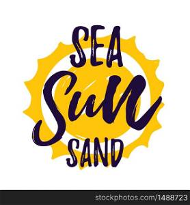 Sea Sun Sand lettering quote. Vacation summer concept. Greeting card illustration.. Sea Sun Sand lettering quote. Vacation summer concept. Greeting card illustration