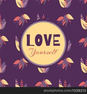 Seamless Floral Abstract Pattern Love Yourself Inscription Motivate Lettering Banner Template Trendy Style in Purple Color Tropical Leaves Composition Vector Botanical Illustration Herbal Wallpaper. Seamless Pattern Love Yourself Motivate Lettering