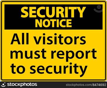 Security notice all visitors must report to security sign