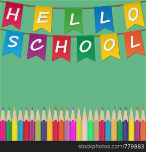 Set of colored Pencils and colored flags with the inscription Hello School. Illustration for design and decoration of children's and school pictures.