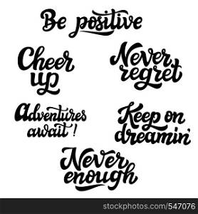 Set of hand drawn words. Motivational typography. Be positive, cheer up, adventures await, never enough, never regret, keep on dreaming. Vector illustration
