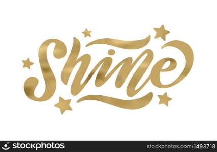 Shine. Gold effect word on white background. Vector illustration with stars. Inspirational design for print on tee, card, banner, poster, hoody. Metallic style. Shine. Gold effect word Vector illustration. Inspirational design for print on tee, card