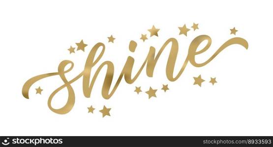 SHINE. Gold effect. Word shine on white background. Vector illustration with stars. Inspirational design for print on tee, card, banner, poster, hoody. Metallic style. SHINE. Gold effect. Word shine on white background. Vector illustration with stars