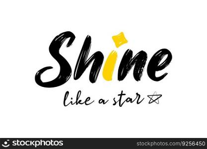 Shine like a star motivational quote, t-shirt print template. Hand drawn lettering phrase.