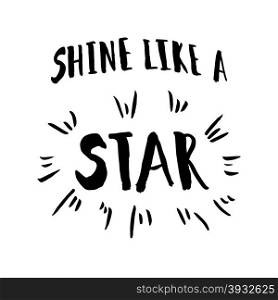 Shine like a star phrase. Inspirational motivational quote. Vector ink painted lettering on white background. Phrase banner for poster, tshirt, banner, card and other design projects.