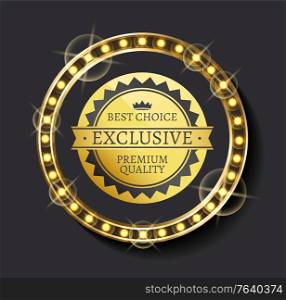 Shiny circle label of best choice and premium quality. Golden round icon with light, exclusive mark, promotion emblem, shopping ad, promotion vector. Exclusive Ad, Best Choice, Premium Quality Vector