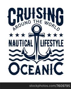 Ship anchor vector grunge marine emblem for t-shirt print. Nautical lifestyle, seafaring and ocean sailing club adventure around the world, navy quote and sea waves icon. Ocean cruising, nautical lifestyle, ship anchor