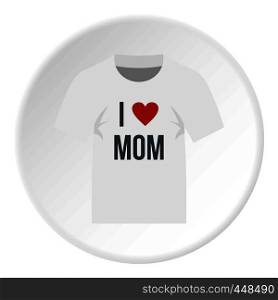 Shirt I love mom icon in flat circle isolated vector illustration for web. Shirt I love mom icon circle