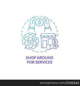 Shop around for services blue gradient concept icon. Small business budgeting abstract idea thin line illustration. Isolated outline drawing. Roboto-Medium, Myriad Pro-Bold fonts used. Shop around for services blue gradient concept icon