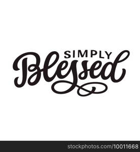 Simply blessed. Hand lettering"e isolated on white background. Vector typography for easter decorations, posters, cards, t shirts, tattoo, banners