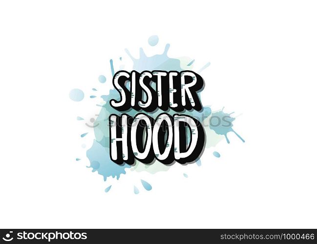 Sisterhood quote with watercolor splash. Handwritten lettering with decoration. Vector concept illustration.
