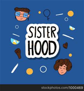 Sisterhood quote with woman characters and symbols. Handwritten lettering with decoration. Vector color illustration.