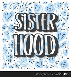 Sisterhood quote with woman characters and symbols. Handwritten lettering with decoration. Vector concept illustration.