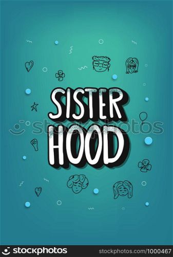 Sisterhood quote with woman characters and symbols. Handwritten lettering with decoration. Vector vertical poster illustration.
