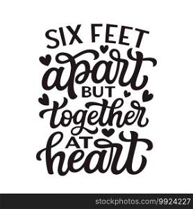 Six feet apart but together at heart. Hand lettering"e isolated on white background. Vector typography for Valentine’s day decorations, posters, cards, t shirts