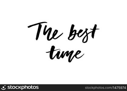 slogan Best time phrase graphic vector Print Fashion lettering. slogan Best time phrase graphic vector Print Fashion lettering calligraphy