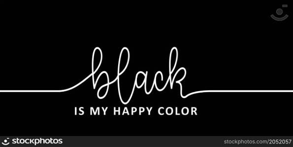 Slogan black is my happy color. Vector success quotes for banner or wallpaper. Relaxing and chill, motivation and inspiration message concept. Big ideas. Colour sign.