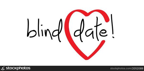 Slogan blind date ! with love heart. love affair, secret surprise concept. For a anonymous romantic, romance appointment.
