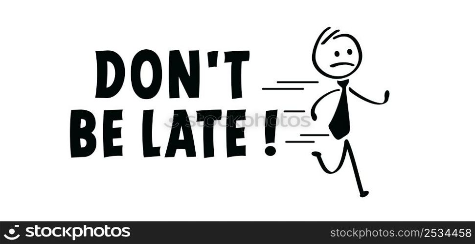 Slogan don&rsquo;t be late. cartoon running stickman or run stick figure man are lated. rushed, belated for work, businessman. Hurry up, deadline. Vector icon or symbol.