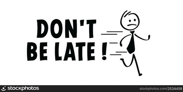 Slogan don&rsquo;t be late. cartoon running stickman or run stick figure man are lated. rushed, belated for work, businessman. Hurry up, deadline. Vector icon or symbol.