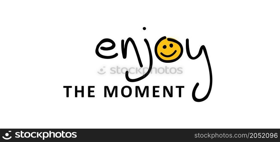 Slogan enjoy the moment or enjoy every moment. Vector design, inspiration message moment. Motivation with happy smile. Hand drawn word for possitive emotions quotes for banner or wallpaper.
