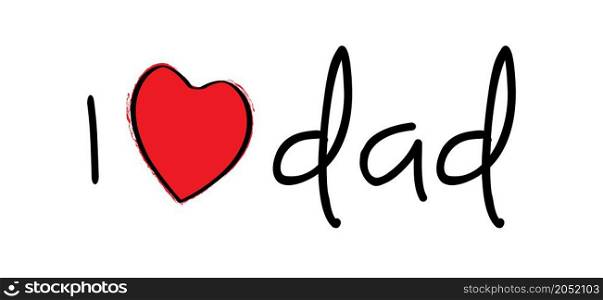 Slogan i love dad. Men's day. Papa or daddy for fathers day ideas. Flat funny vector best quotes for banner.