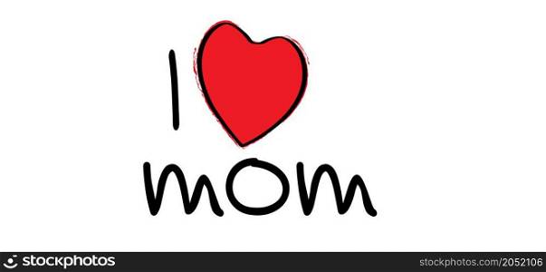 Slogan i love mom. Quote for mama or mommy and mothers day ideas. Flat funny vector best motivation and inspiration.