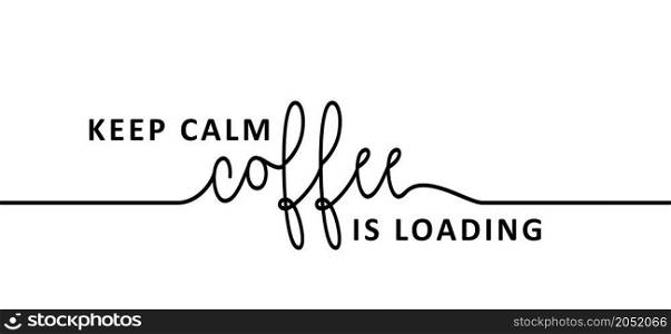 Slogan keep calm, coffee is loading. Flat vector design. Motivation, inspiration message moment. Hand drawn word for possitive emotions quotes for banner or wallpaper. Relaxing and chill. Quote coffee cup signs. Coffee time doodle concept