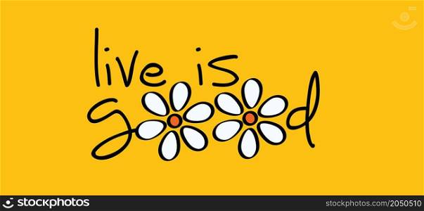 Slogan live is good withe the o als drawing flowers. cartoon, spring time flowers idea. Positive motivation and inspiration concept. Mind and vibes thoughts.