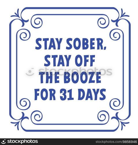 slogan, Stay sober, can you stay off the booze for 31 days. Dry january, that is an annual alcohol free month after the new year holiday. No alcohol during this. Stop drinking or alcohols drink.