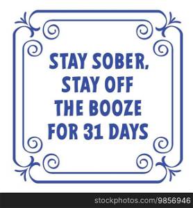 slogan, Stay sober, can you stay off the booze for 31 days. Dry january, that is an annual alcohol free month after the new year holiday. No alcohol during this. Stop drinking or alcohols drink.