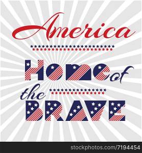 Slogan vector print for celebration design 4 th july in vintage style with text AMERICA Home is brave. Vector illustration. American independence Patriot day background. Slogan vector print for celebration design 4 th july in vintage style with text AMERICA Home is brave