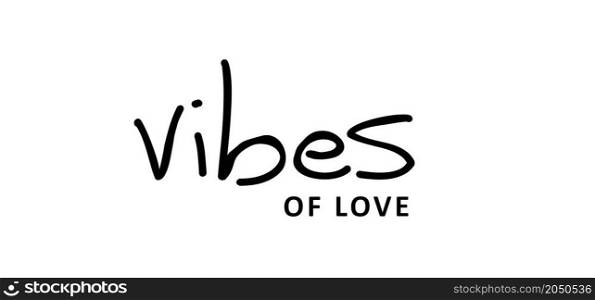 Slogan vibes of love. Cool funny vector quote, inspiration message moment. Motivation with happy smile. Hand drawn word for possitive emotions quotes for banner or wallpaper. Relaxing and chill.