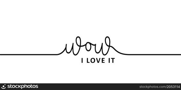 Slogan wow, i love it. Love banner. Happy valentines day ( valentine, valentines day ) Possitive, motivation and inspiration concept Flat vector omg or lol quote.