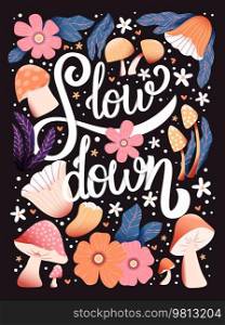 Slow down hand lettering card with flowers. Typography and floral decoration on dark background. Colorful festive vector illustration.