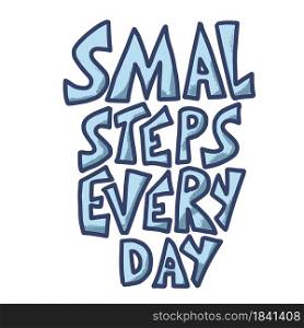 Smal steps every day phrase isolated. Stylized quote. Vector illustration.