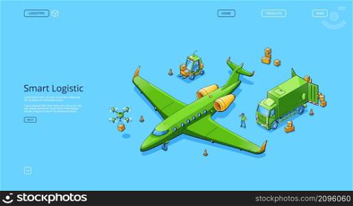 Smart logistic banner. Logistic infrastructure for storage, distribution and delivery cargo. Vector landing page of shipping industry with isometric airplane, truck, forklift, drone and boxes. Smart logistic banner with airplane, truck, drone
