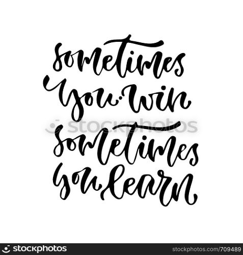 Sometimes you win sometimes you learn. Vector inspirational calligraphy. Modern print and t-shirt design. Sometimes you win sometimes you learn. Vector inspirational calligraphy. Modern print and t-shirt design.