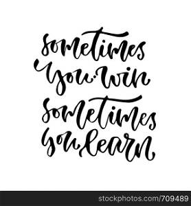 Sometimes you win sometimes you learn. Vector inspirational calligraphy. Modern print and t-shirt design. Sometimes you win sometimes you learn. Vector inspirational calligraphy. Modern print and t-shirt design.