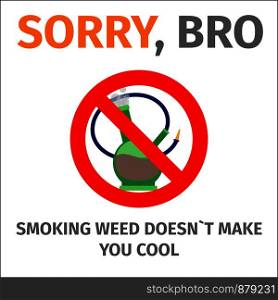 Sorry, bro smoking does not make you cool poster with sign no bong, vector illustration. Poster with sign no bong