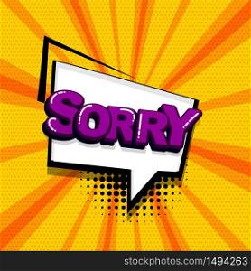 Sorry comic text sound effects pop art style. Vector speech bubble word and short phrase cartoon expression illustration. Comics book colored background template.. Pop art comic text