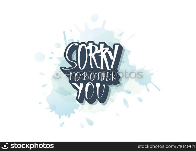 Sorry to bother you quote with decoration. Poster template with handwritten lettering and decor design elements. Inspirational banner with text. Vector conceptual illustration.