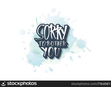 Sorry to bother you quote with decoration. Poster template with handwritten lettering and decor design elements. Inspirational banner with text. Vector conceptual illustration.