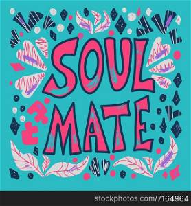 Soulmate quote with decoration. Poster template with handwritten lettering soul mate and design elements. Square banner with text. Vector conceptual illustration.